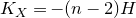 upper K Subscript upper X Baseline equals minus left parenthesis n minus 2 right parenthesis upper H