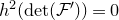 h squared left parenthesis det left parenthesis script upper F Superscript prime Baseline right parenthesis right parenthesis equals 0