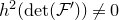 h squared left parenthesis det left parenthesis script upper F Superscript prime Baseline right parenthesis right parenthesis not equals 0
