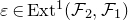 epsilon element of normal upper E normal x normal t Superscript 1 Baseline left parenthesis script upper F 2 comma script upper F 1 right parenthesis