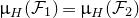 mu Subscript upper H Baseline left parenthesis script upper F 1 right parenthesis equals mu Subscript upper H Baseline left parenthesis script upper F 2 right parenthesis
