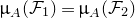 mu Subscript upper A Baseline left parenthesis script upper F 1 right parenthesis equals mu Subscript upper A Baseline left parenthesis script upper F 2 right parenthesis