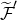 script upper F overtilde prime