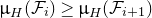 mu Subscript upper H Baseline left parenthesis script upper F Subscript i Baseline right parenthesis greater than or equals mu Subscript upper H Baseline left parenthesis script upper F Subscript i plus 1 Baseline right parenthesis