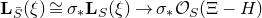 bold upper L Subscript upper S overbar Baseline left parenthesis xi right parenthesis approximately equals sigma Subscript asterisk Baseline bold upper L Subscript upper S Baseline left parenthesis xi right parenthesis right arrow sigma Subscript asterisk Baseline script upper O Subscript upper S Baseline left parenthesis normal upper Xi minus upper H right parenthesis