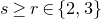 s greater than or equals r element of StartSet 2 comma 3 EndSet