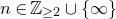 n element of double struck upper Z Subscript greater than or equals 2 union StartSet normal infinity EndSet