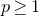 p greater than or equals 1