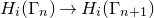 upper H Subscript i Baseline left parenthesis normal upper Gamma Subscript n Baseline right parenthesis right arrow upper H Subscript i Baseline left parenthesis normal upper Gamma Subscript n plus 1 Baseline right parenthesis
