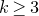 k greater than or equals 3
