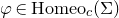 phi element of Homeo Subscript c Baseline left parenthesis normal upper Sigma right parenthesis