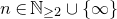 n element of double struck upper N Subscript greater than or equals 2 union StartSet normal infinity EndSet