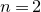 n equals 2