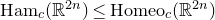 Ham Subscript c Baseline left parenthesis double struck upper R Superscript 2 n Baseline right parenthesis less than or equals Homeo Subscript c Baseline left parenthesis double struck upper R Superscript 2 n Baseline right parenthesis