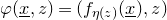phi left parenthesis x underbar comma z right parenthesis equals left parenthesis f Subscript eta left parenthesis z right parenthesis Baseline left parenthesis x underbar right parenthesis comma z right parenthesis