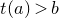 t left parenthesis a right parenthesis greater than b