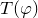 upper T left parenthesis phi right parenthesis