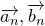ModifyingAbove a Subscript n Baseline With right arrow comma ModifyingAbove b Subscript n Baseline With right arrow