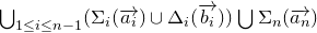 union Underscript 1 less than or equals i less than or equals n minus 1 Endscripts left parenthesis normal upper Sigma Subscript i Baseline left parenthesis ModifyingAbove a Subscript i Baseline With right arrow right parenthesis union normal upper Delta Subscript i Baseline left parenthesis ModifyingAbove b Subscript i Baseline With right arrow right parenthesis right parenthesis union normal upper Sigma Subscript n Baseline left parenthesis ModifyingAbove a Subscript n Baseline With right arrow right parenthesis