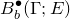 upper B Subscript b Superscript bullet Baseline left parenthesis normal upper Gamma semicolon upper E right parenthesis