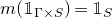 m left parenthesis double struck 1 Subscript normal upper Gamma times upper S Baseline right parenthesis equals double struck 1 Subscript upper S