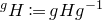 Superscript g Baseline upper H colon equals g upper H g Superscript negative 1
