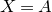 upper X equals upper A