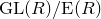 GL left parenthesis upper R right parenthesis slash upper E left parenthesis upper R right parenthesis