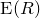 upper E left parenthesis upper R right parenthesis
