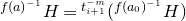 Superscript f left parenthesis a right parenthesis Super Superscript negative 1 Baseline upper H equals Superscript t Super Subscript i plus 1 Super Superscript negative m Baseline left parenthesis Superscript f left parenthesis a 0 right parenthesis Super Superscript negative 1 Superscript Baseline upper H right parenthesis