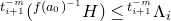 Superscript t Super Subscript i plus 1 Super Superscript negative m Baseline left parenthesis Superscript f left parenthesis a 0 right parenthesis Super Superscript negative 1 Superscript Baseline upper H right parenthesis less than or equals Superscript t Super Subscript i plus 1 Super Superscript negative m Baseline normal upper Lamda Subscript i