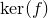 kernel left parenthesis f right parenthesis