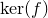 kernel left parenthesis f right parenthesis