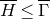 upper H overbar less than or equals normal upper Gamma overbar