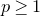 p greater than or equals 1