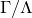 normal upper Gamma divided by normal upper Lamda