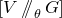 left bracket upper V slash slash Subscript theta Baseline upper G right bracket