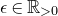 epsilon element of double struck upper R Subscript greater than 0