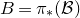 upper B equals pi Subscript asterisk Baseline left parenthesis script upper B right parenthesis