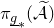 pi Subscript g underbar Baseline Subscript asterisk Baseline left parenthesis script upper A overtilde right parenthesis