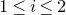 1 less than or equals i less than or equals 2