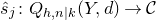 ModifyingAbove s With caret Subscript j Baseline colon upper Q Subscript h comma n vertical bar k Baseline left parenthesis upper Y comma d right parenthesis right arrow script upper C