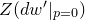 upper Z left parenthesis d w Superscript prime Baseline vertical bar Subscript p equals 0 Baseline right parenthesis