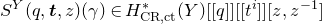 upper S Superscript upper Y Baseline left parenthesis q comma bold italic t comma z right parenthesis left parenthesis gamma right parenthesis element of upper H Subscript normal upper C normal upper R comma normal c normal t Superscript asterisk Baseline left parenthesis upper Y right parenthesis left bracket left bracket q right bracket right bracket left bracket left bracket t Superscript i Baseline right bracket right bracket left bracket z comma z Superscript negative 1 Baseline right bracket