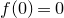 f left parenthesis 0 right parenthesis equals 0