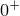 0 Superscript plus