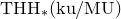 upper T upper H upper H Subscript asterisk Baseline left parenthesis normal k normal u divided by normal upper M normal upper U right parenthesis