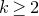 k greater than or equals 2