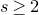 s greater than or equals 2
