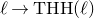 script l right arrow upper T upper H upper H left parenthesis script l right parenthesis